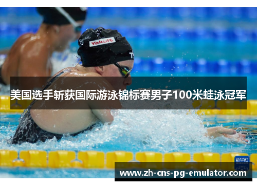 美国选手斩获国际游泳锦标赛男子100米蛙泳冠军