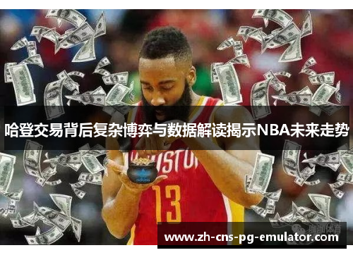 哈登交易背后复杂博弈与数据解读揭示NBA未来走势