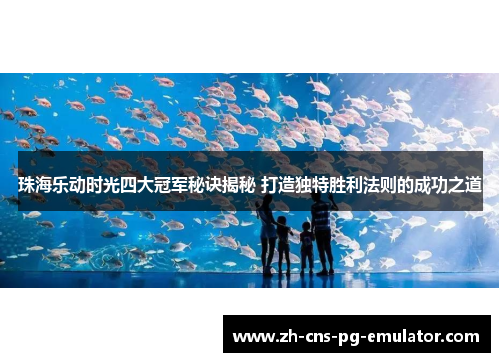 珠海乐动时光四大冠军秘诀揭秘 打造独特胜利法则的成功之道