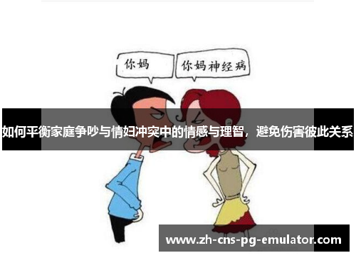 如何平衡家庭争吵与情妇冲突中的情感与理智，避免伤害彼此关系