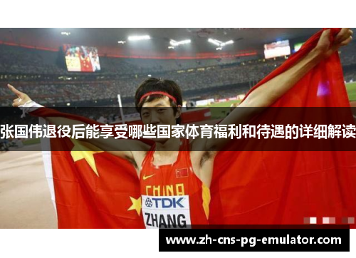 张国伟退役后能享受哪些国家体育福利和待遇的详细解读