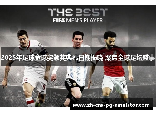 2025年足球金球奖颁奖典礼日期揭晓 聚焦全球足坛盛事 2025年足球金球奖颁奖典礼日期揭晓 聚焦全球足坛盛事
