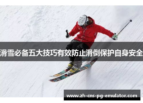 滑雪必备五大技巧有效防止滑倒保护自身安全