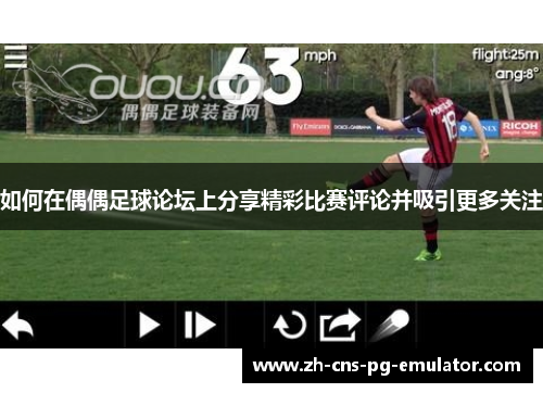 如何在偶偶足球论坛上分享精彩比赛评论并吸引更多关注