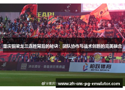 重庆铜梁龙三连胜背后的秘诀:团队协作与战术创新的完美融合 重庆铜梁龙三连胜背后的秘诀:团队协作与战术创新的完美融合