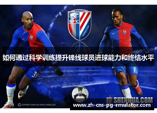 如何通过科学训练提升锋线球员进球能力和终结水平 如何通过科学训练提升锋线球员进球能力和终结水平