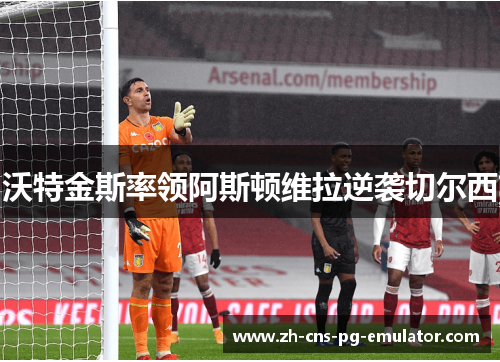 沃特金斯率领阿斯顿维拉逆袭切尔西