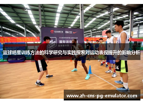 篮球明星训练方法的科学研究与实践探索对运动表现提升的影响分析