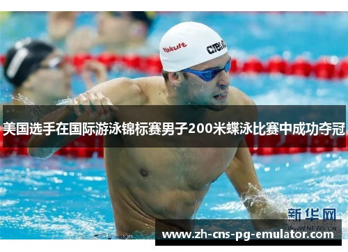 美国选手在国际游泳锦标赛男子200米蝶泳比赛中成功夺冠
